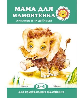 Книга ТЦ Сфера «Для самых-самых маленьких. Мама для мамонтенка. Животные и их детеныши» 2+