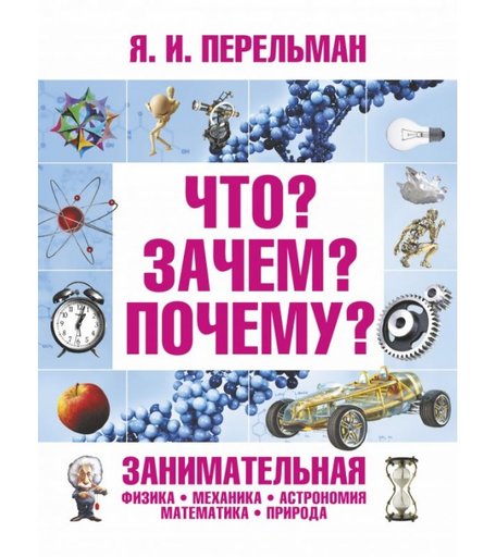 Издательство АСТ Я. И. Перельман Что? Зачем? Почему?