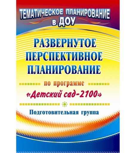 Книга Издательство Учитель «Развернутое перспективное планирование по программе Детский сад 2100. Подготовительная группа