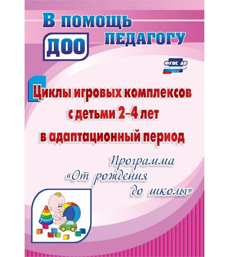 Книга Издательство Учитель «Циклы игровых комплексов с детьми 2-4 лет в адаптационный период по программе От рождения до школы