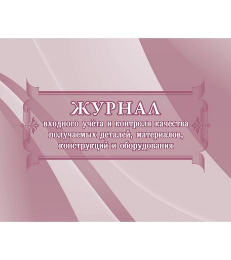 Журнал входного учёта и контроля качества получаемых деталей, материалов, конструкций и оборудования Издательство Учитель