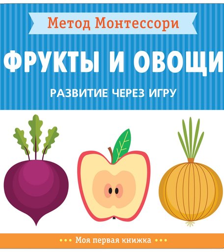 Книга Мозаика Kids «Метод Монтессори. Развитие через игру. Фрукты и овощи. Моя первая книжка» 1+