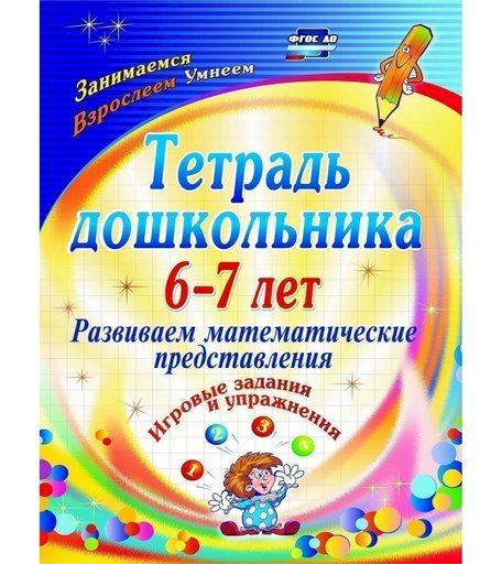 Тетрадь Издательство Учитель «Книга Издательство Учитель Развиваем математические представления: игровые задания и упражнения. 6-7 лет» 6+