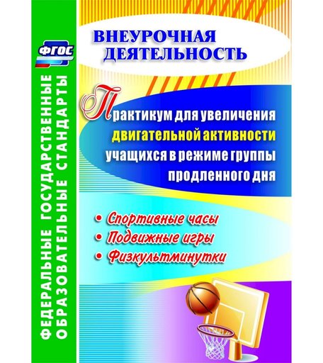 Книга Издательство Учитель «Практикум для увеличения двигательной активности учащихся в режиме группы продленного дня. Спортивные часы, подвижные игры